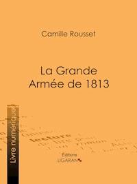 La Grande Armée de 1813 - Camille Rousset - E-Book