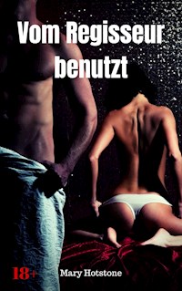 Vom Regisseur benutzt - Mary Hotstone - E-Book