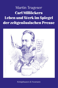 Carl Millöckers Leben und Werk im Spiegel der zeitgenössischen Presse - Martin Trageser - E-Book