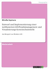 Entwurf und Implementierung einer webbasierten GIS-Projektmanagement- und Visualisierungs-Systemschnittstelle - Mirella Szymura - E-Book