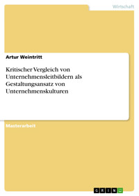 Kritischer Vergleich von Unternehmensleitbildern als Gestaltungsansatz von Unternehmenskulturen - Artur Weintritt - E-Book