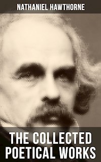 THE COLLECTED POETICAL WORKS OF NATHANIEL HAWTHORNE - Nathaniel Hawthorne - E-Book
