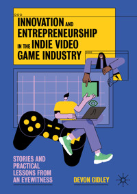 Innovation and Entrepreneurship in the Indie Video Game Industry - Devon Gidley - E-Book