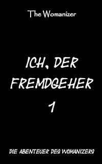 Ich, der Fremdgeher 1 - The Womanizer - E-Book