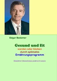Gesund und fit werden oder bleiben durch optimales Ernährungsprogramm - Edgar Bodamer - E-Book