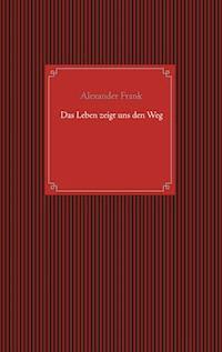 Das Leben zeigt uns den Weg - Alexander Frank - E-Book