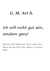 Ich will nicht gut sein, sonder ganz. - G. M. Art S. - E-Book