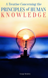 A Treatise Concerning the Principles of Human Knowledge - George Berkeley - E-Book