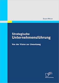 Strategische Unternehmensführung: Von der Vision zur Umsetzung - David Meier - E-Book
