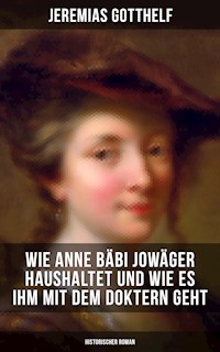 Wie Anne Bäbi Jowäger haushaltet und wie es ihm mit dem Doktern geht (Historischer Roman) - Jeremias Gotthelf - E-Book