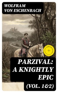 Parzival: A Knightly Epic (Vol. 1&2) - Wolfram von Eschenbach - E-Book