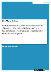 Einsamkeit im Bild. Das Isolationsmotiv in „Wanderer über dem Nebelmeer“ von Caspar David Friedrich und „Nighthawks“ von Edward Hopper - Lisa Marie Knitter - E-Book