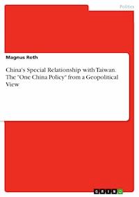 China's Special Relationship with Taiwan. The "One China Policy" from a Geopolitical View - Magnus Roth - E-Book