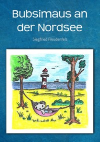 Bubsimaus an der Nordsee - Siegfried Freudenfels - kostenlos E-Book