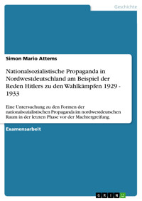 Nationalsozialistische Propaganda in Nordwestdeutschland am Beispiel der Reden Hitlers zu den Wahlkämpfen 1929 - 1933 - Simon Mario Attems - E-Book