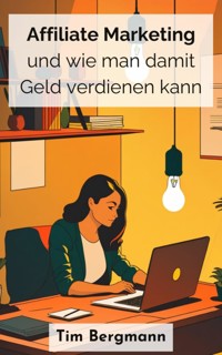 Affiliate Marketing und wie man damit Geld verdienen kann - Tim Bergmann - kostenlos E-Book