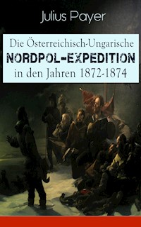 Die Österreichisch-Ungarische Nordpol-Expedition in den Jahren 1872-1874 - Julius Payer - E-Book
