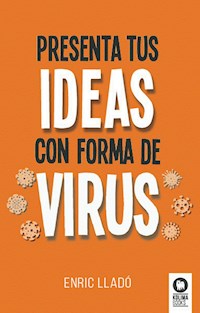 Presenta tus ideas con forma de virus - Enric Lladó Micheli - E-Book