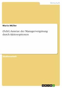 (Fehl-) Anreize der Managervergütung durch Aktienoptionen - Mario Müller - E-Book