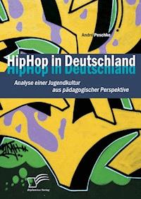 HipHop in Deutschland: Analyse einer Jugendkultur aus pädagogischer Perspektive - André Peschke - E-Book