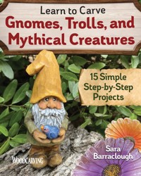 Learn to Carve Gnomes, Trolls, and Mythical Creatures - Sara Barraclough - E-Book