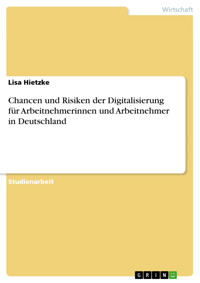 Chancen und Risiken der Digitalisierung für Arbeitnehmerinnen und Arbeitnehmer in Deutschland - Lisa Hietzke - E-Book