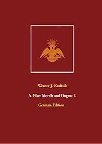 A. Pike: Morals and Dogma I. - Werner J. Kraftsik - E-Book