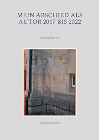 Mein Abschied als Autor 2017 bis 2022 - Gerd Steinkoenig - E-Book