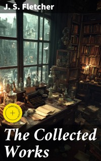 The Collected Works - J.S. Fletcher - E-Book