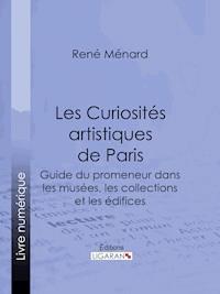 Les Curiosités artistiques de Paris - René Ménard - E-Book