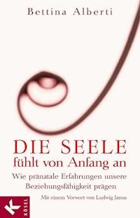 Die Seele fühlt von Anfang an - Bettina Alberti - E-Book
