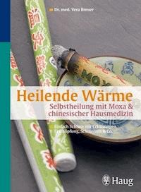 Heilende Wärme  Selbstheilung mit Moxa & chinesischer Hausmedizin - Vera Breuer - E-Book