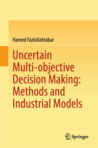 Uncertain Multi-objective Decision Making: Methods and Industrial Models - Hamed Fazlollahtabar - E-Book