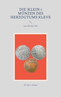 Die (Klein-) Münzen des Herzogtums Kleve - Kay J. Krause - E-Book