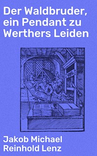 Der Waldbruder, ein Pendant zu Werthers Leiden - Jakob Michael Reinhold Lenz - E-Book
