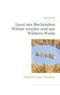 Lasst aus Buchstaben Wörter werden und aus Wörtern Worte - Jette Barlag - E-Book
