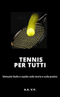 Tennis per tutti - Manuale facile e rapido sulla teoria e sulla pratica - AA.VV. AA.VV. - E-Book