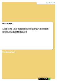 Konflikte und deren Bewältigung. Ursachen und Lösungsstrategien - Max Ande - E-Book