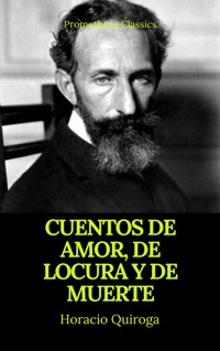 Cuentos de amor, de locura y de muerte (Prometheus Classics) - Horacio Quiroga - E-Book