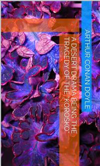 A Desert Drama Being The Tragedy Of The Korosko - Arthur Conan Doyle - E-Book