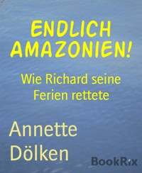 Endlich Amazonien! - Annette Dölken - kostenlos E-Book