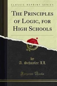 The Principles of Logic, for High Schools - A. Schuyler LL - E-Book
