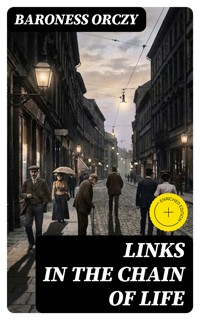 Links in the Chain of Life - Baroness Orczy - E-Book