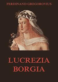 Lucrezia Borgia - Ferdinand Gregorovius - E-Book