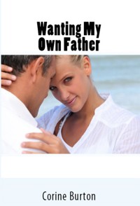 Wanting My Own Father: Taboo Erotica - Corine Burton - E-Book