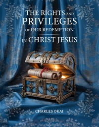 The rights and privileges of our redemption in Christ Jesus - Charkes Okai - E-Book