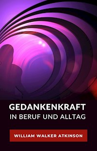 Gedankenkraft in beruf und alltag (übersetzt) - William Walker Atkinson - E-Book