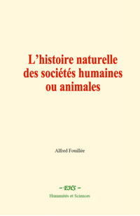 L’histoire naturelle des sociétés humaines ou animales - Alfred Fouillée - E-Book