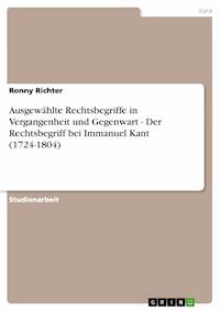 Ausgewählte Rechtsbegriffe in Vergangenheit und Gegenwart - Der Rechtsbegriff bei Immanuel Kant (1724-1804) - Ronny Richter - E-Book