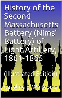 History of the Second Massachusetts Battery (Nims' Battery) of Light Artillery, 1861-1865 - Caroline E. Whitcomb - E-Book